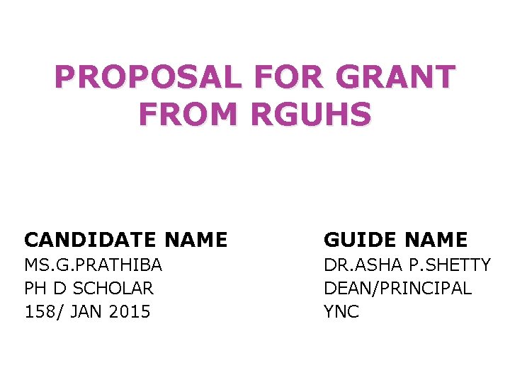 PROPOSAL FOR GRANT FROM RGUHS CANDIDATE NAME GUIDE NAME MS. G. PRATHIBA PH D