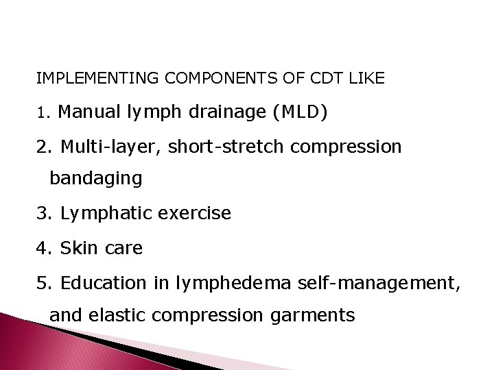 IMPLEMENTING COMPONENTS OF CDT LIKE 1. Manual lymph drainage (MLD) 2. Multi-layer, short-stretch compression