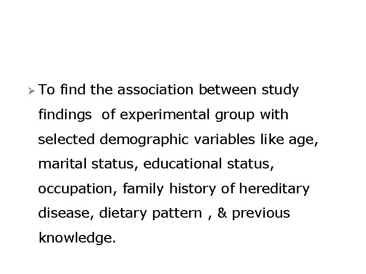 Ø To find the association between study findings of experimental group with selected demographic