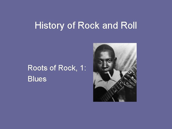 History of Rock and Roll Roots of Rock, 1: Blues 