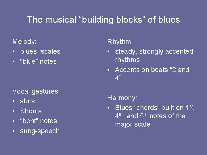 The musical “building blocks” of blues Melody: • blues “scales” • “blue” notes Vocal