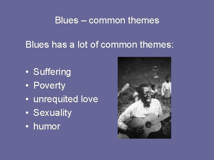 Blues – common themes Blues has a lot of common themes: • • •