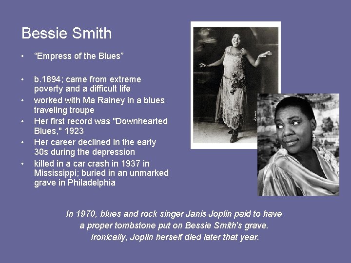 Bessie Smith • “Empress of the Blues” • b. 1894; came from extreme poverty