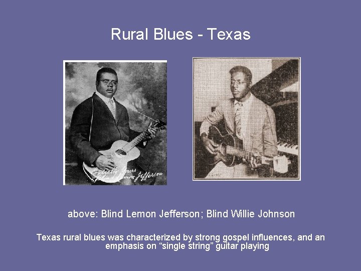 Rural Blues - Texas above: Blind Lemon Jefferson; Blind Willie Johnson Texas rural blues