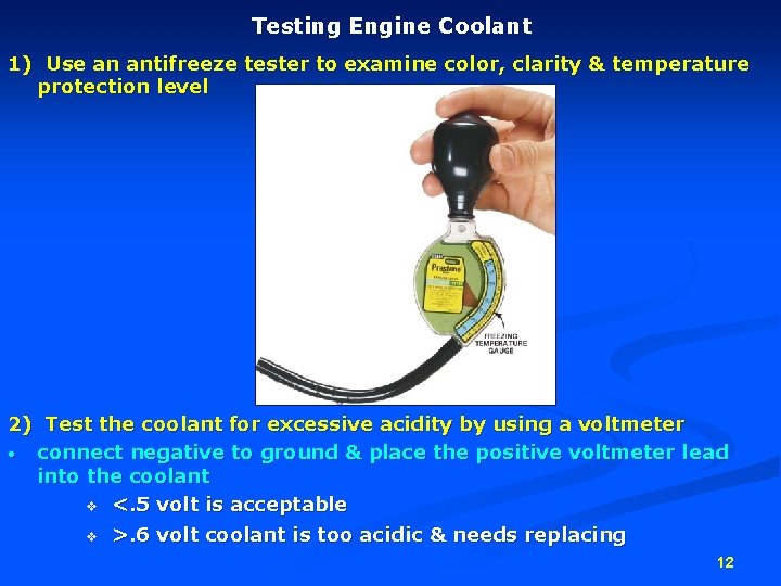 Testing Engine Coolant 1) Use an antifreeze tester to examine color, clarity & temperature