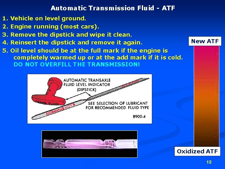 Automatic Transmission Fluid - ATF 1. Vehicle on level ground. 2. Engine running (most