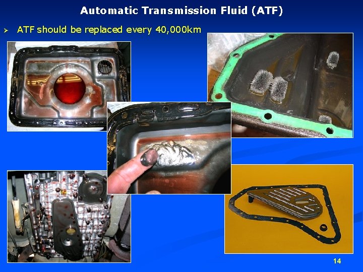 Automatic Transmission Fluid (ATF) Ø ATF should be replaced every 40, 000 km 14