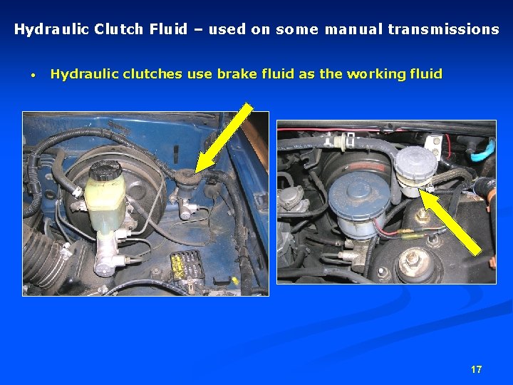 Hydraulic Clutch Fluid – used on some manual transmissions • Hydraulic clutches use brake