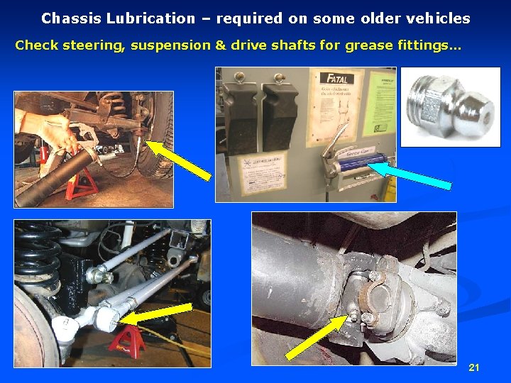 Chassis Lubrication – required on some older vehicles Check steering, suspension & drive shafts
