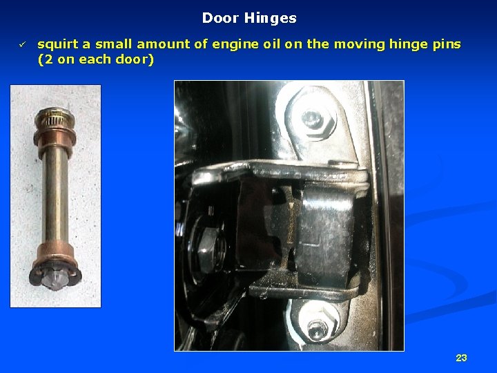 Door Hinges ü squirt a small amount of engine oil on the moving hinge