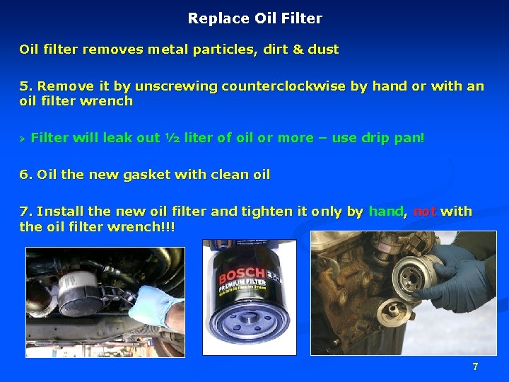 Replace Oil Filter Oil filter removes metal particles, dirt & dust 5. Remove it