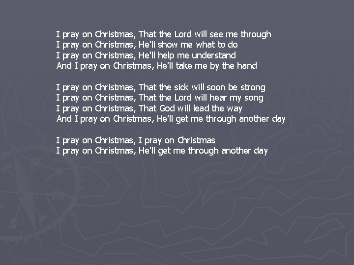 I pray on Christmas, That the Lord will see me through I pray on