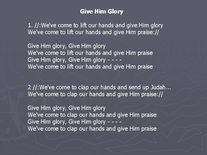 Give Him Glory 1. //: We've come to lift our hands and give Him