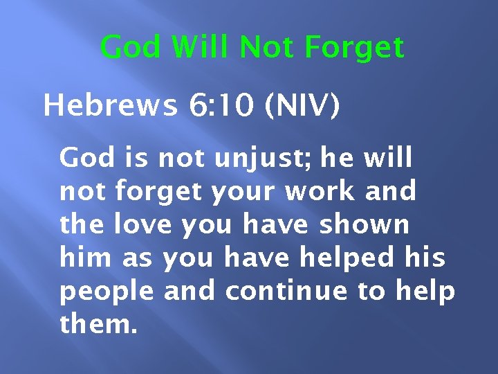 God Will Not Forget Hebrews 6: 10 (NIV) God is not unjust; he will