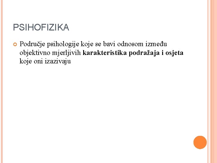 PSIHOFIZIKA Područje psihologije koje se bavi odnosom između objektivno mjerljivih karakteristika podražaja i osjeta