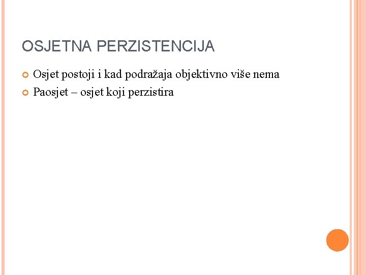 OSJETNA PERZISTENCIJA Osjet postoji i kad podražaja objektivno više nema Paosjet – osjet koji