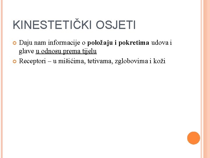 KINESTETIČKI OSJETI Daju nam informacije o položaju i pokretima udova i glave u odnosu