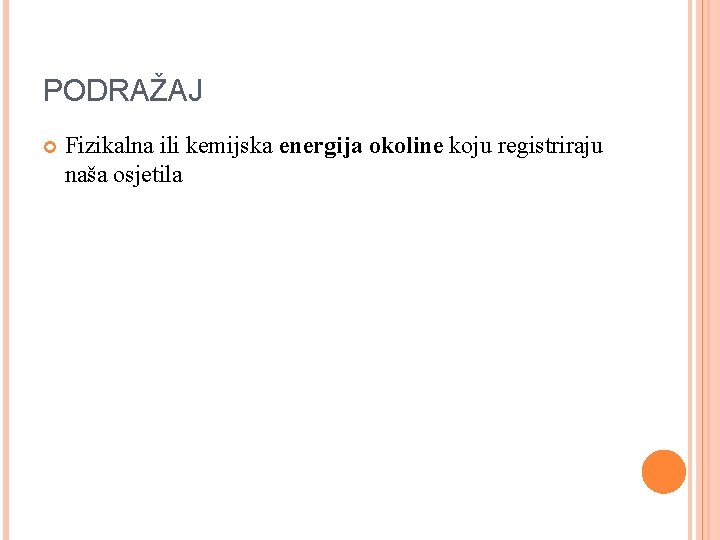 PODRAŽAJ Fizikalna ili kemijska energija okoline koju registriraju naša osjetila 