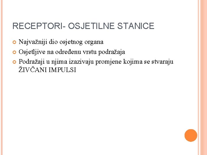 RECEPTORI- OSJETILNE STANICE Najvažniji dio osjetnog organa Osjetljive na određenu vrstu podražaja Podražaji u RECEPTORI- OSJETILNE STANICE Najvažniji dio osjetnog organa Osjetljive na određenu vrstu podražaja Podražaji u