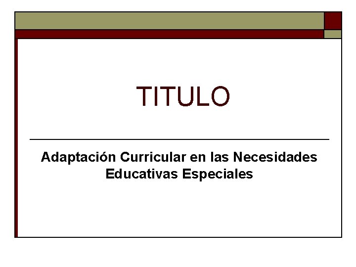 TITULO Adaptación Curricular en las Necesidades Educativas Especiales TITULO Adaptación Curricular en las Necesidades Educativas Especiales