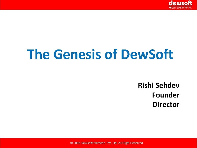 The Genesis of Dew. Soft Rishi Sehdev Founder Director © 2016 Dew. Soft. Overseas The Genesis of Dew. Soft Rishi Sehdev Founder Director © 2016 Dew. Soft. Overseas