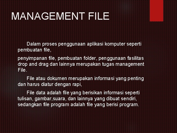 MANAGEMENT FILE Dalam proses penggunaan aplikasi komputer seperti pembuatan file, penyimpanan file, pembuatan folder,