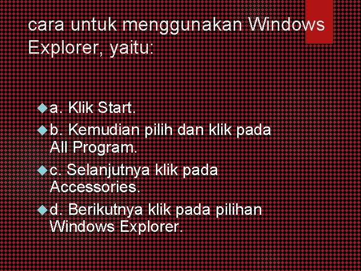 cara untuk menggunakan Windows Explorer, yaitu: a. Klik Start. b. Kemudian pilih dan klik