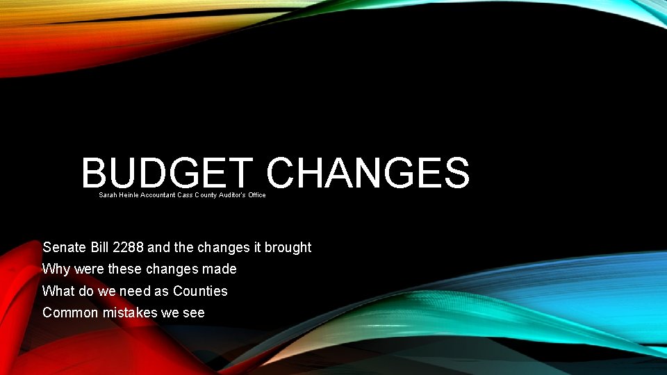 BUDGET CHANGES Sarah Heinle Accountant Cass County Auditor’s Office Senate Bill 2288 and the