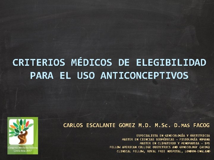 CRITERIOS MÉDICOS DE ELEGIBILIDAD PARA EL USO ANTICONCEPTIVOS CARLOS ESCALANTE GOMEZ M. D. M.