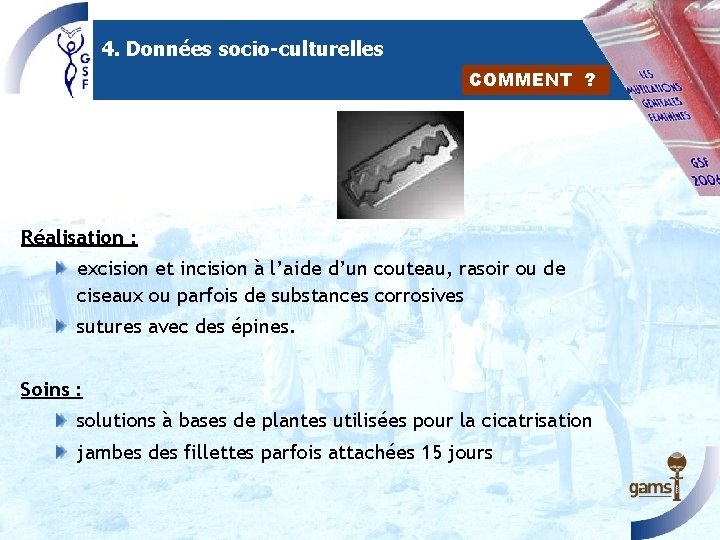 4. Données socio-culturelles COMMENT ? Réalisation : excision et incision à l’aide d’un couteau,