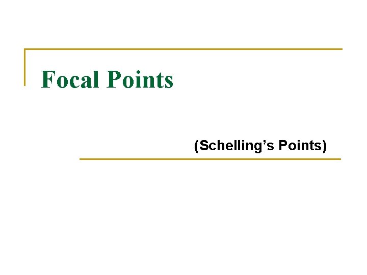 Focal Points (Schelling’s Points) 