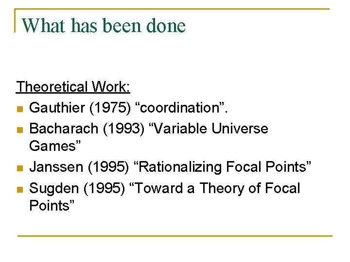 What has been done Theoretical Work: n Gauthier (1975) “coordination”. n Bacharach (1993) “Variable