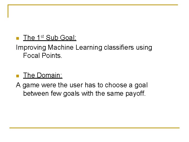 The 1 st Sub Goal: Improving Machine Learning classifiers using Focal Points. n The
