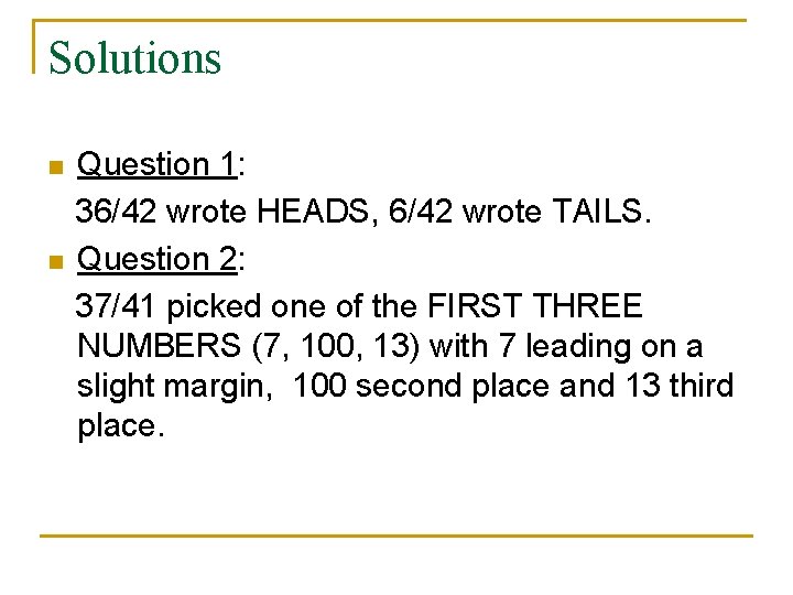 Solutions n n Question 1: 36/42 wrote HEADS, 6/42 wrote TAILS. Question 2: 37/41