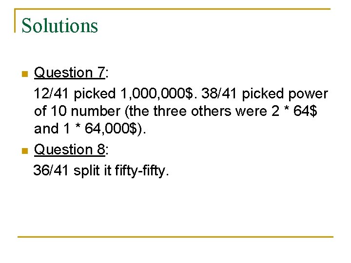 Solutions n n Question 7: 12/41 picked 1, 000$. 38/41 picked power of 10