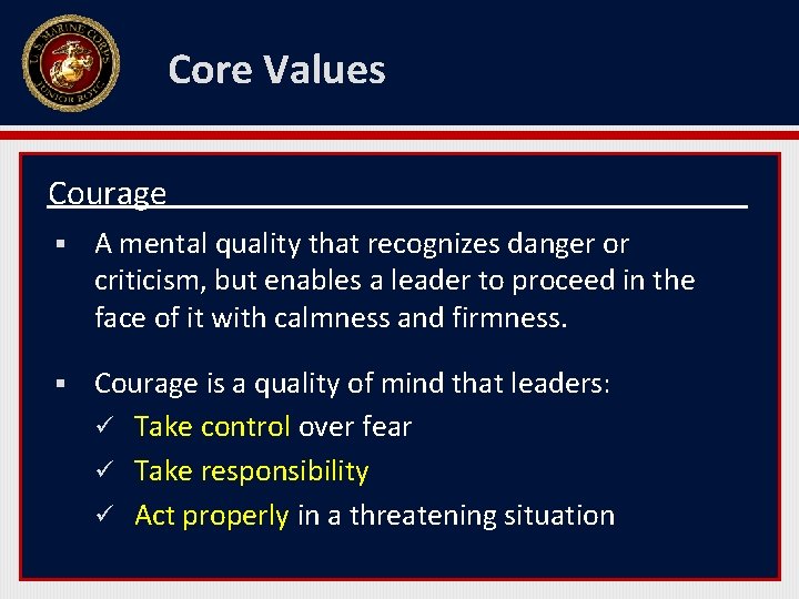 Core Values Courage § A mental quality that recognizes danger or criticism, but enables