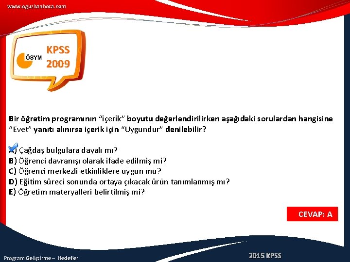 www. oguzhanhoca. com KPSS 2009 Bir öğretim programının “içerik” boyutu değerlendirilirken aşağıdaki sorulardan hangisine