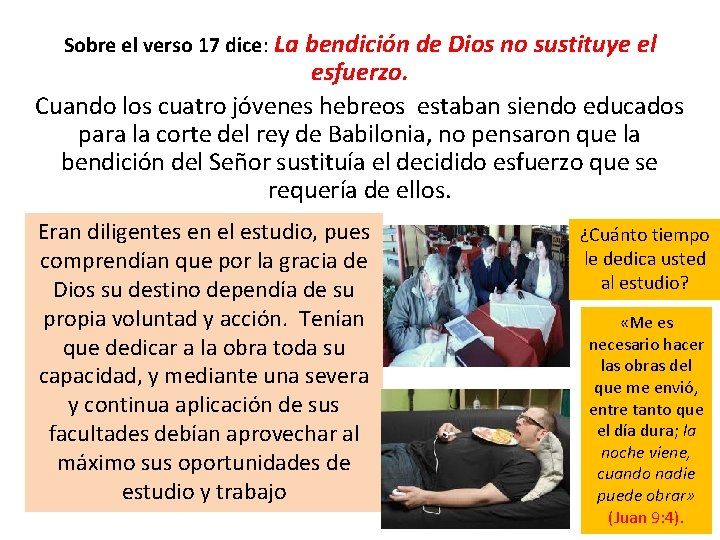 Sobre el verso 17 dice: La bendición de Dios no sustituye el esfuerzo. Cuando