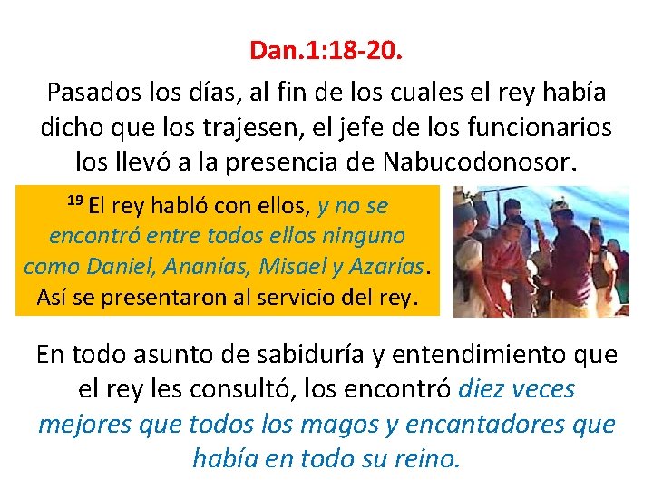 Dan. 1: 18 -20. Pasados los días, al fin de los cuales el rey