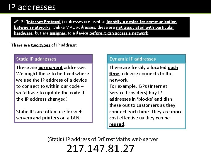  IP addresses ! IP (‘Internet Protocol’) addresses are used to identify a device