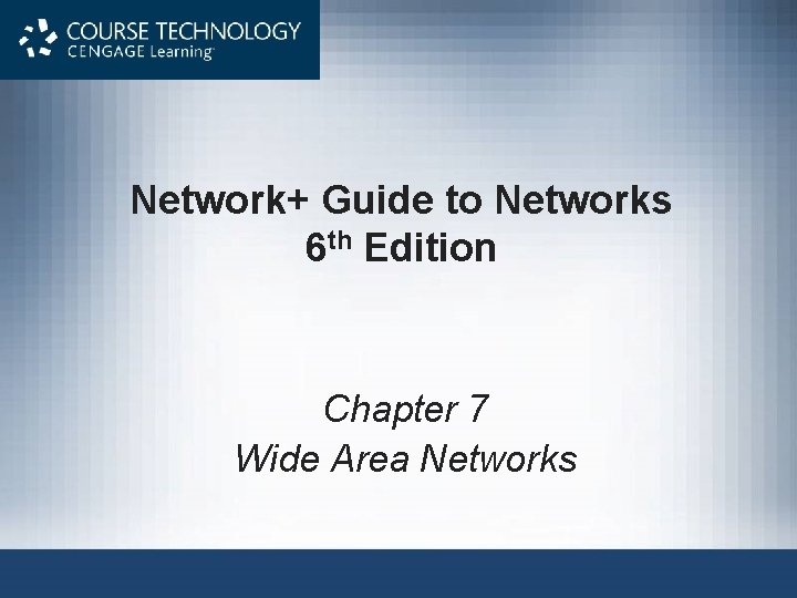 Network+ Guide to Networks 6 th Edition Chapter 7 Wide Area Networks 