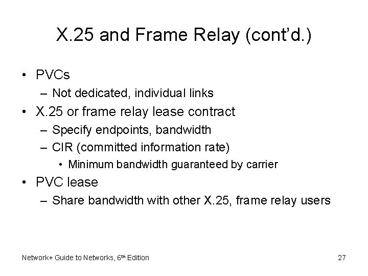 X. 25 and Frame Relay (cont’d. ) • PVCs – Not dedicated, individual links