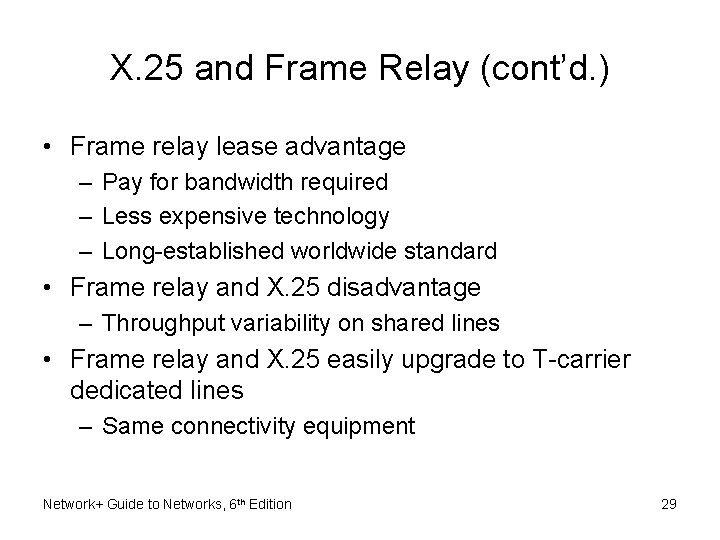 X. 25 and Frame Relay (cont’d. ) • Frame relay lease advantage – Pay