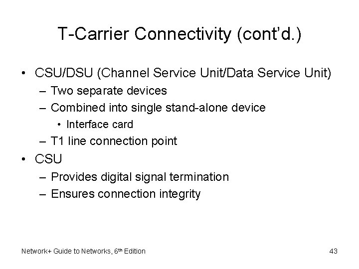 T-Carrier Connectivity (cont’d. ) • CSU/DSU (Channel Service Unit/Data Service Unit) – Two separate