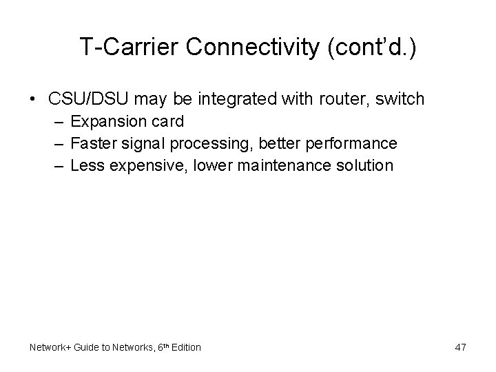 T-Carrier Connectivity (cont’d. ) • CSU/DSU may be integrated with router, switch – Expansion