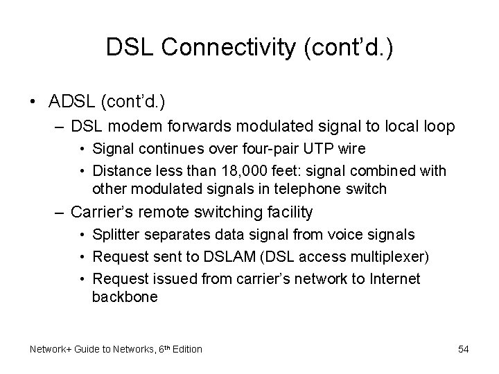 DSL Connectivity (cont’d. ) • ADSL (cont’d. ) – DSL modem forwards modulated signal
