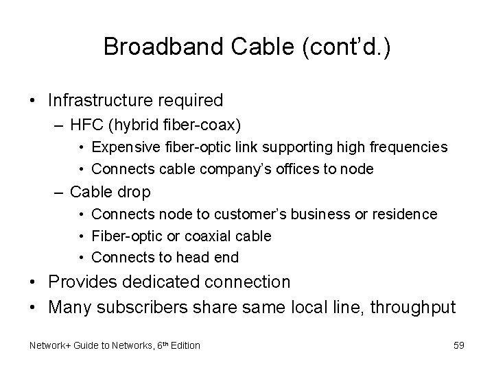 Broadband Cable (cont’d. ) • Infrastructure required – HFC (hybrid fiber-coax) • Expensive fiber-optic