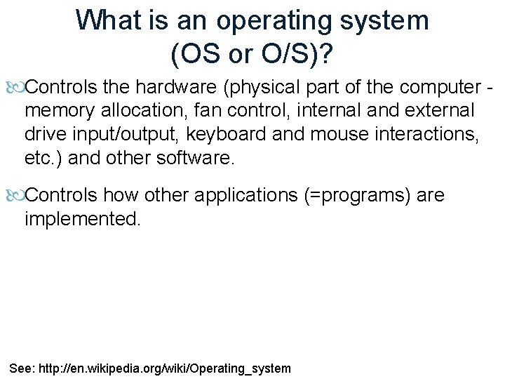 What is an operating system (OS or O/S)? Controls the hardware (physical part of