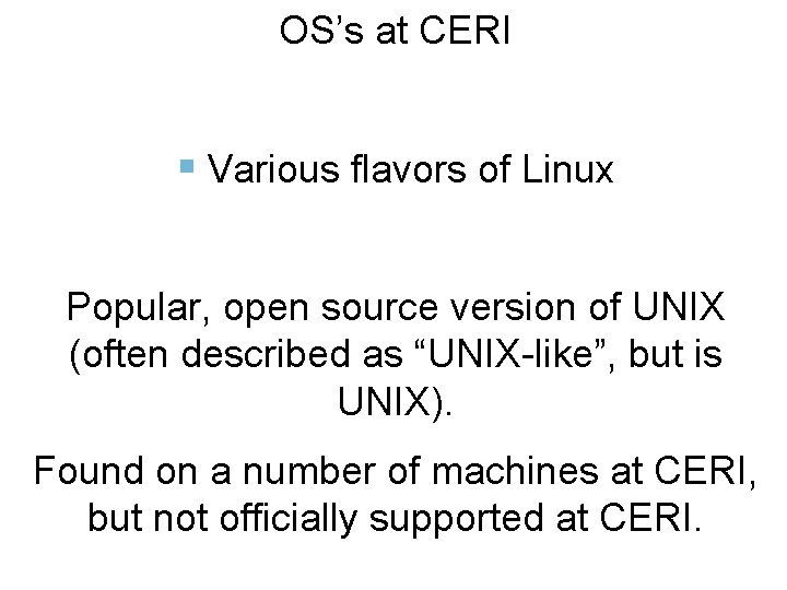 OS’s at CERI Various flavors of Linux Popular, open source version of UNIX (often