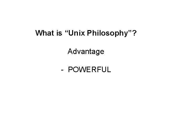 What is “Unix Philosophy”? Advantage - POWERFUL 